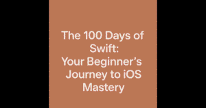 🚀 The 100 Days of Swift: Your Beginner’s Journey to iOS Mastery